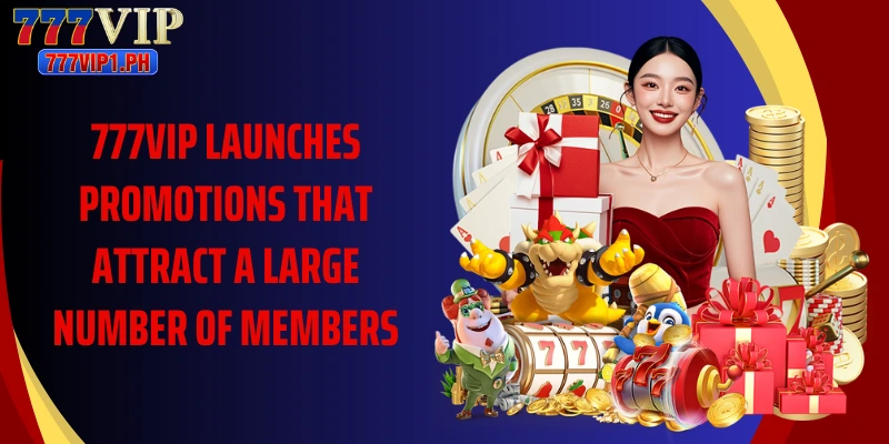 777VIP launches promotions that attract a large number of members
