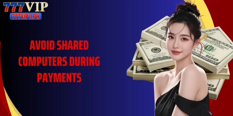 Avoid shared computers during payments