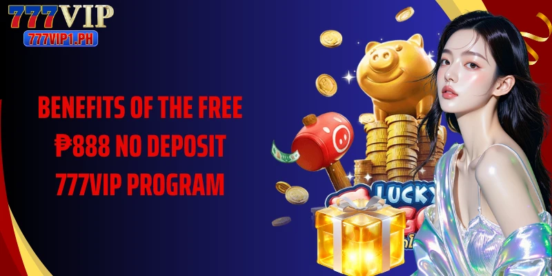 Benefits of the free ₱888 no deposit 777vip program