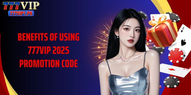 Benefits of using 777vip 2025 promotion code