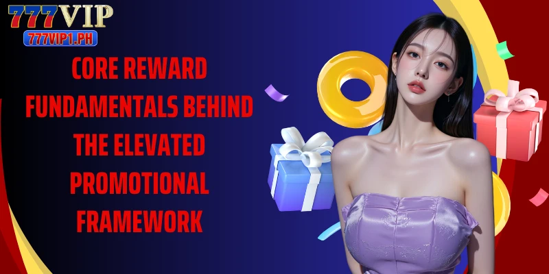 Core reward fundamentals behind the elevated promotional framework