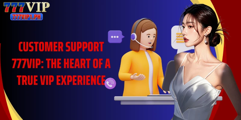 Customer support 777vip: The heart of a true VIP experience