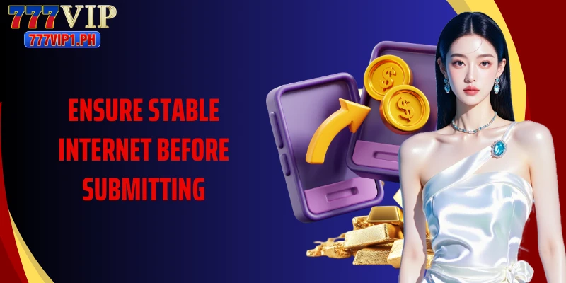 Ensure stable internet before submitting