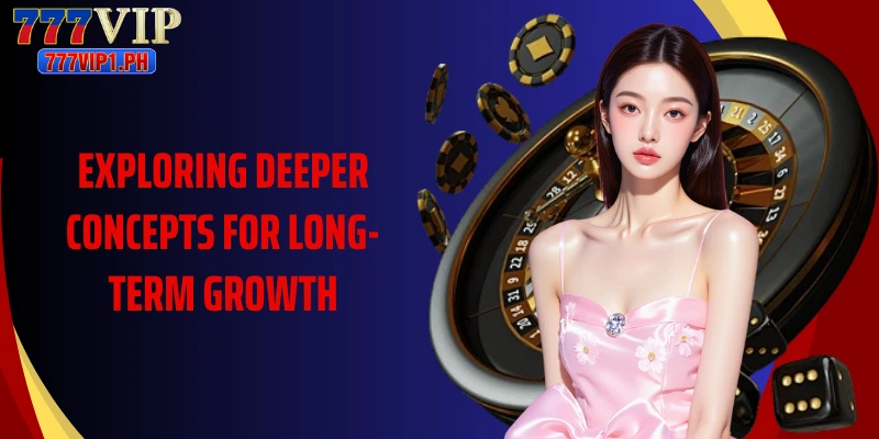 Exploring deeper concepts for long-term growth