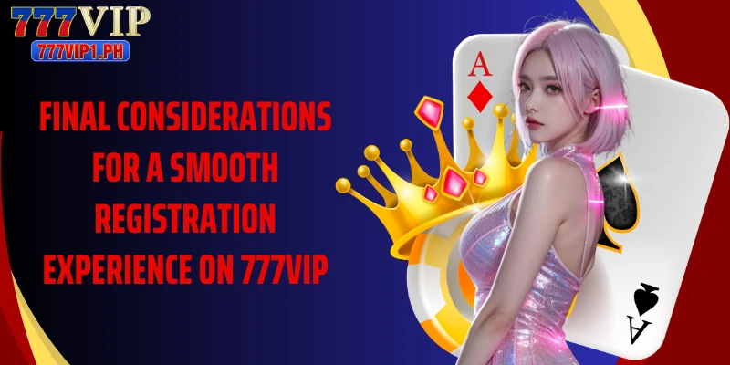 Final considerations for a smooth registration experience on 777VIP