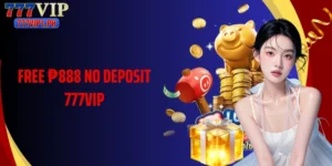 Free ₱888 No Deposit 777vip: Easy Way To Claim Big Rewards