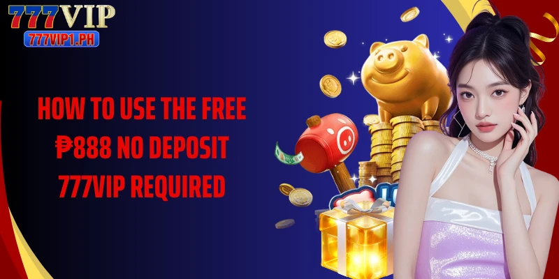 How to use the free ₱888 no deposit 777vip required
