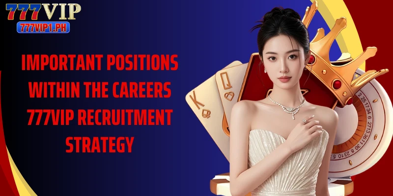 Important positions within the careers 777VIP recruitment strategy