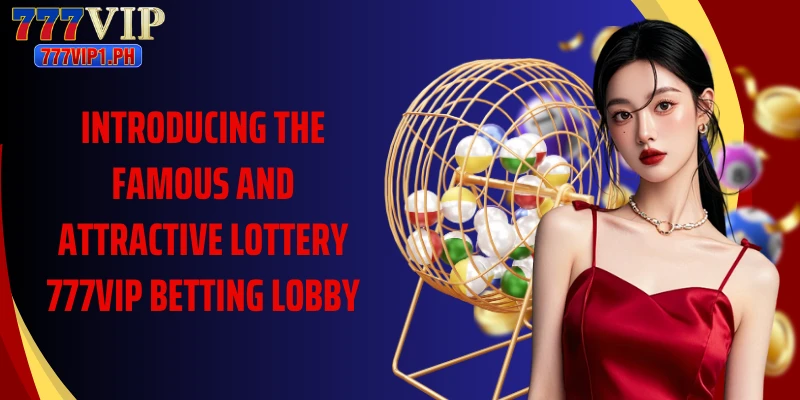 Introducing the famous and attractive Lottery 777vip betting lobby