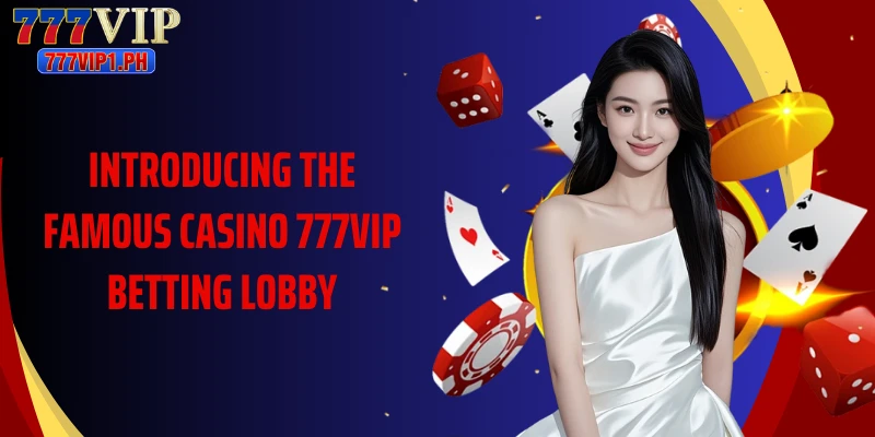 Introducing the famous casino 777vip betting lobby