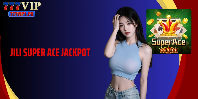 Mastering Jili Super Ace Jackpot For Higher Winning Potential