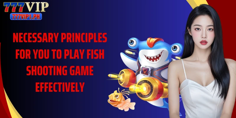 Necessary principles for you to play fish shooting game effectively