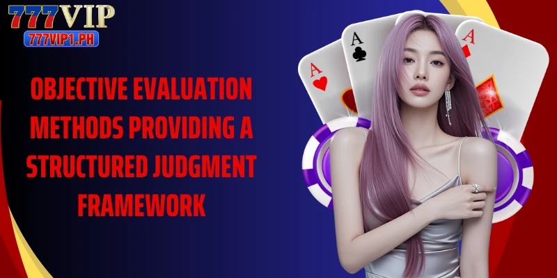 Objective evaluation methods providing a structured judgment framework