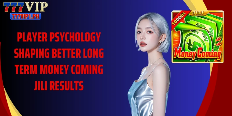Player psychology shaping better long term money coming jili results