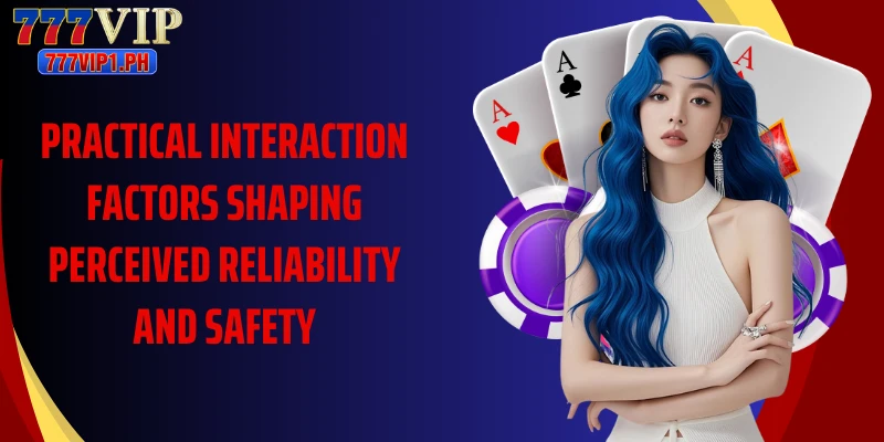 Practical interaction factors shaping perceived reliability and safety