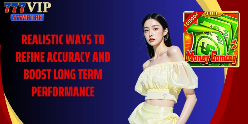 Realistic ways to refine accuracy and boost long term performance