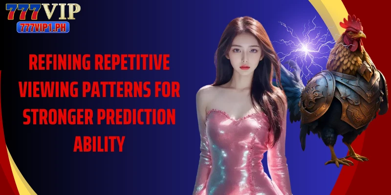 Refining repetitive viewing patterns for stronger prediction ability