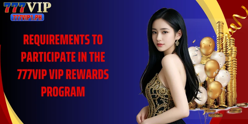 Requirements to Participate in the 777vip VIP rewards program