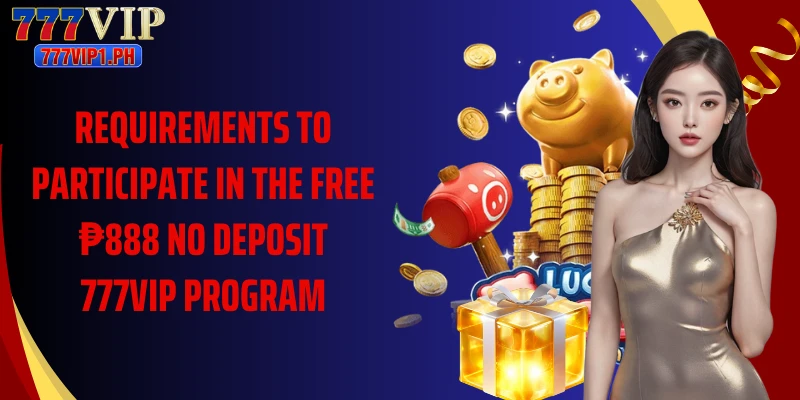 Requirements to participate in the free ₱888 no deposit 777vip program