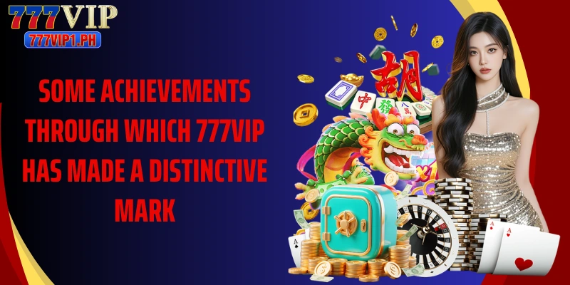 Some achievements through which 777VIP has made a distinctive mark