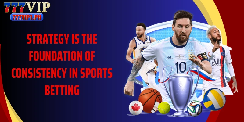 Strategy is the foundation of consistency in sports betting