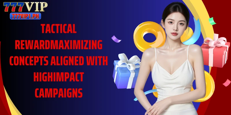 Tactical rewardmaximizing concepts aligned with highimpact campaigns