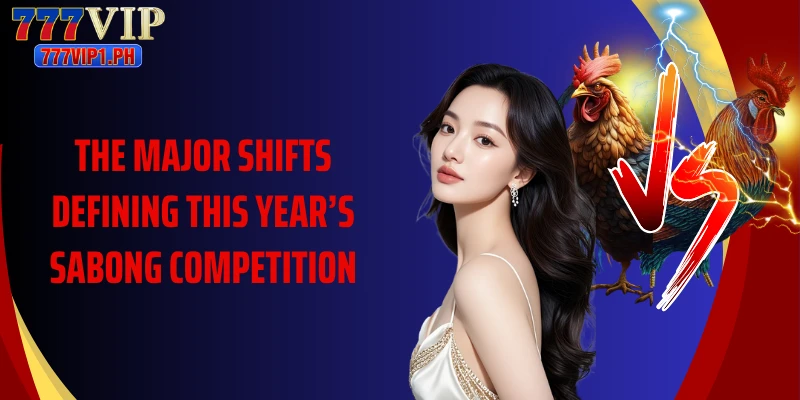 The major shifts defining this year’s sabong competition