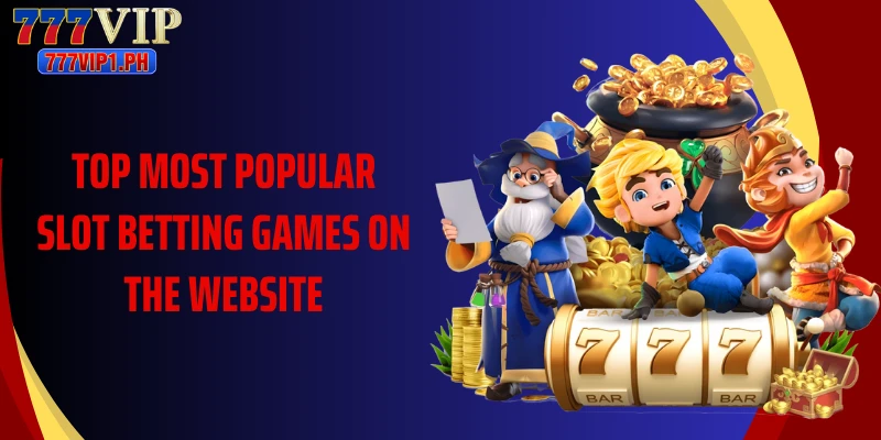 Top most popular slot betting games on the website