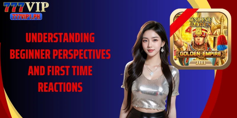 Understanding beginner perspectives and first time reactions