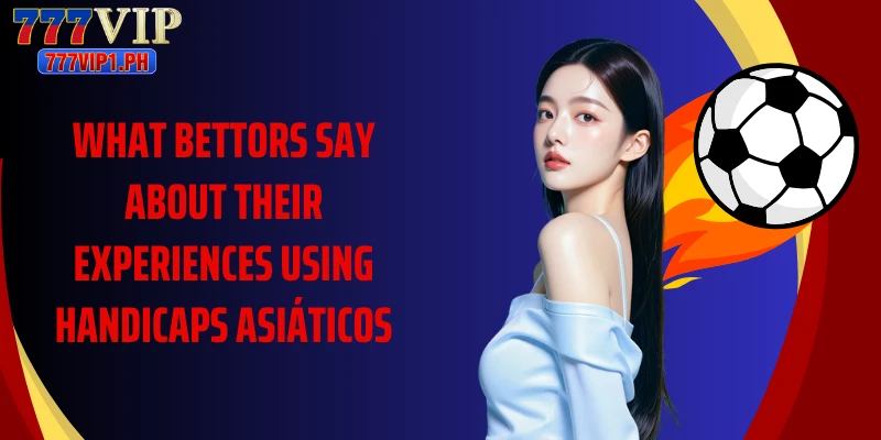 What bettors say about their experiences using handicaps asiáticos