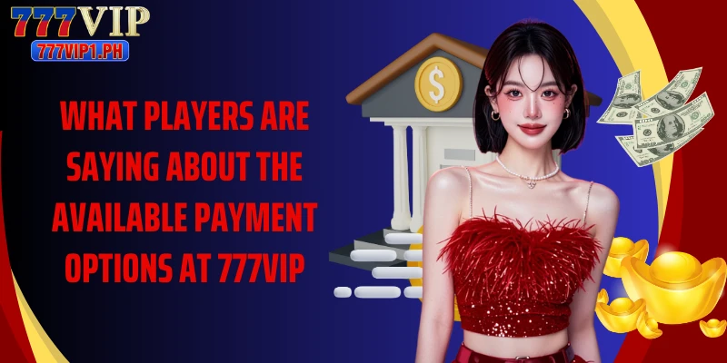 What players are saying about the available payment options at 777VIP