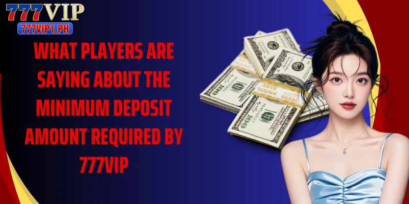 What players are saying about the minimum deposit amount required by 777VIP