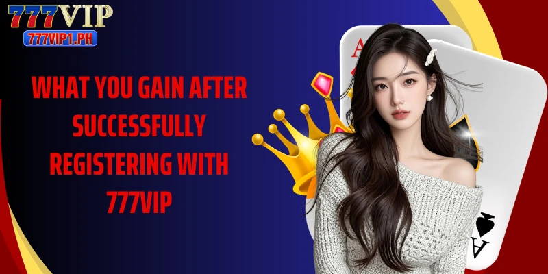 What you gain after successfully registering with 777VIP