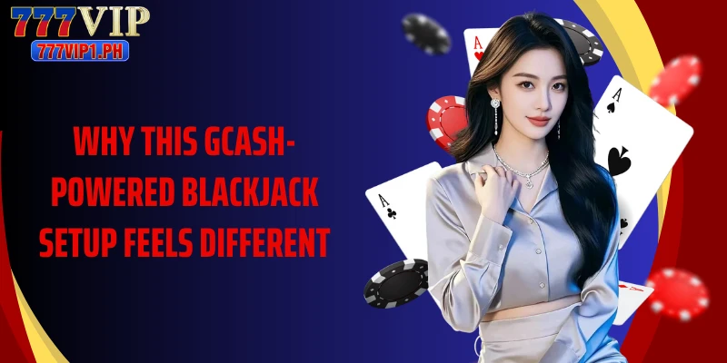 Why this Gcash-powered blackjack setup feels different